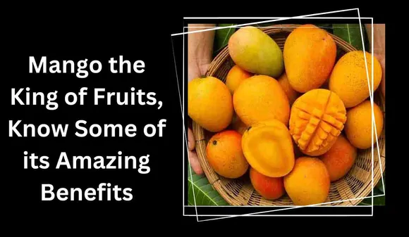 Mango the King of Fruits, Know Some of its Amazing Benefits