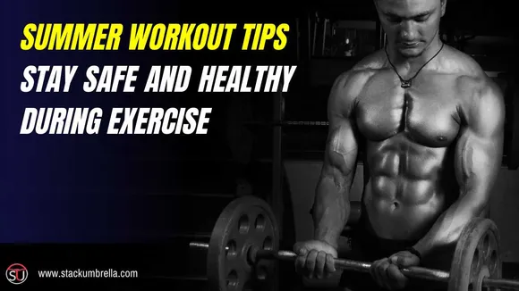 Summer Workout Tips: Stay Safe and Healthy During Exercise