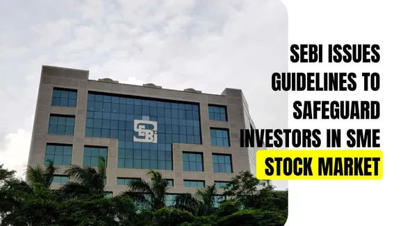 SEBI Issues Guidelines to Safeguard Investors in SME Stock Market