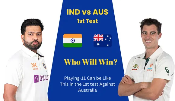 IND vs AUS 1st Test Match: Playing-11 Can be Like This in the 1st test Against Australia