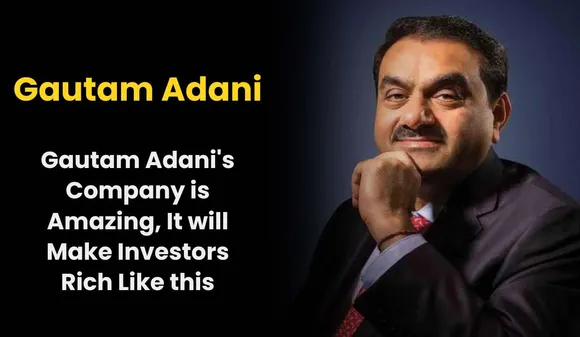 Gautam Adani's Company is Amazing, It will Make Investors Rich Like this, Know Full Details