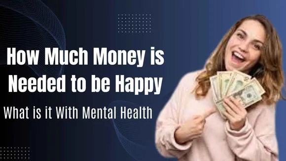 How much money is needed to be happy: What is it with Mental Health