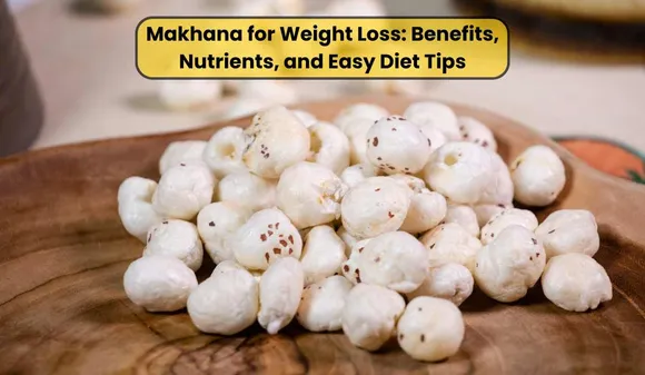 Makhana for Weight Loss: Benefits, Nutrients, and Easy Diet Tips