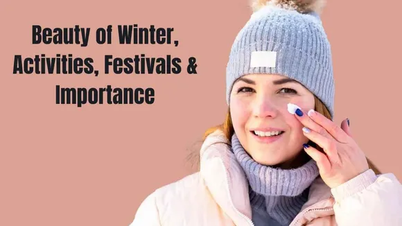 Winter Season: Beauty, Activities, Festivals, Foods & Importance of Winter