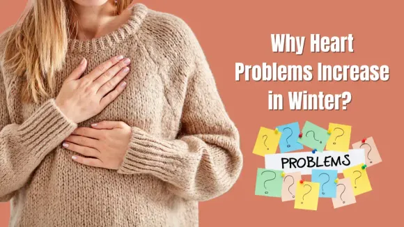 Why Heart Problems Increase in Winter? 10 Reasons You Should Not Ignore