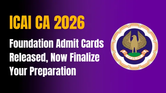 ICAI CA 2026 Foundation Admit Card Released, Check Exam Details Now