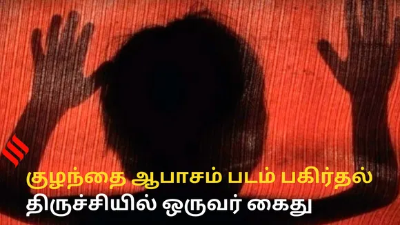 குழந்தைகள் ஆபாச வீடியோ விவகாரம் தொடர்பாக, முதன்முறையாக திருச்சியில் ஒருவர் கைது...