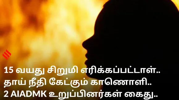 15 வயது சிறுமி எரிக்கப்பட்டாள், தாய் நீதி கேட்கும் காணொளி, 2 AIADMK உறுப்பினர்கள் கைது