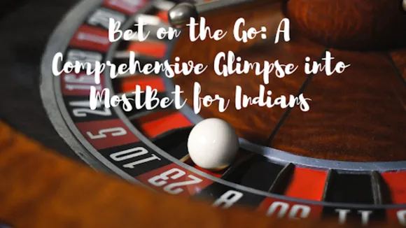 Bet on the Go: A Comprehensive Glimpse into MostBet for Indians