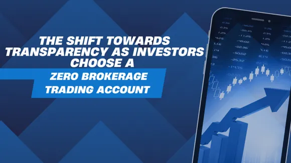 The Shift Towards Transparency as Investors Choose a Zero Brokerage Trading Account