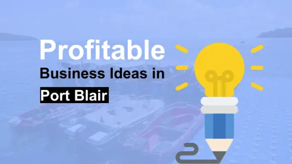 10 Must-Start Small Business Ideas in Port Blair Before the Tide Turns!