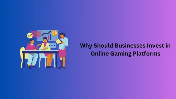 Why Should Businesses Invest in Online Gaming Platforms?