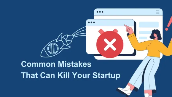15 Mistakes That Can Kill Your Startup Business