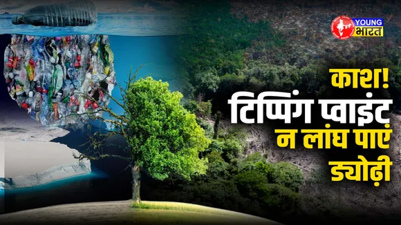काश! टिप्पिंग प्वाइंट न लांघ पाएं ड्योढ़ी