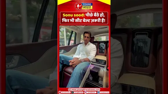 Sonu sood: पीछे बैठे हो, फिर भी सीट बेल्ट ज़रूरी है! | YOUNG Bharat News