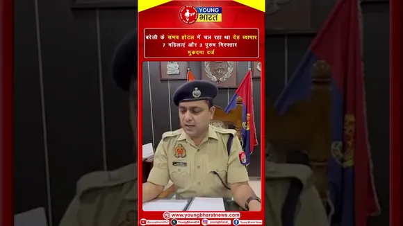 Bareilly के संभव होटल में चल रहा था देह व्यापार 7 महिलाएं और 3 पुरुष गिरफ्तार,  | YOUNG Bharat News