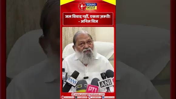अनिल विज -  जल विवाद नहीं, एकता ज़रूरी! | YOUNG Bharat News
