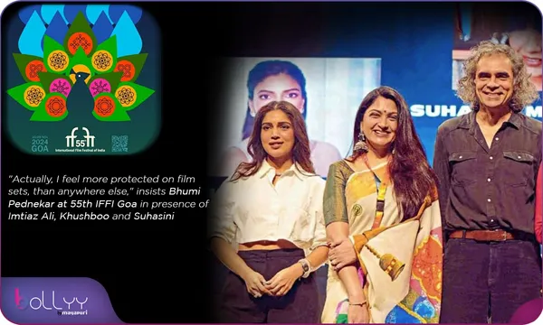 "Actually, I feel more protected on film sets, than anywhere else," insists Bhumi Pednekar at 55th IFFI Goa in presence of Imtiaz Ali, Khushboo and Suhasini - by Chaitanya Padukone