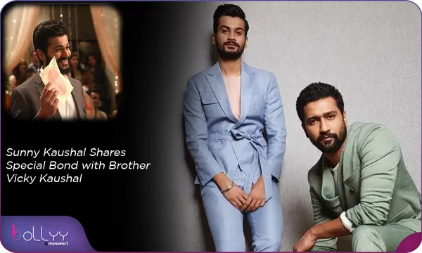 Sunny Kaushal Shares Special Bond with Brother Vicky Kaushal