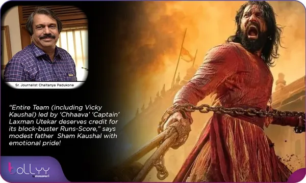 “Entire Team (including Vicky Kaushal) led by ‘Chhaava’ ‘Captain’ Laxman Utekar deserves credit for its block-buster Runs-Score,” says modest father  Sham Kaushal with emotional pride! by Chaitanya Padukone