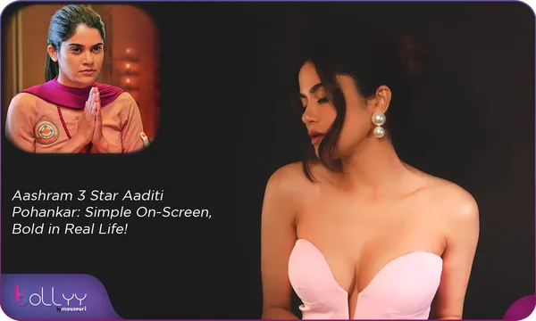 Aashram 3 Star Aaditi Pohankar: Simple On-Screen, Bold in Real Life!