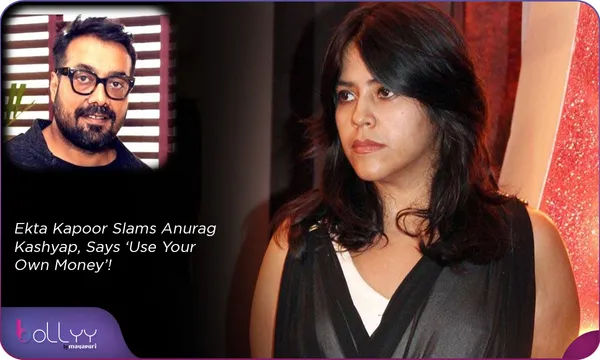 Ekta Kapoor Slams Anurag Kashyap, Says ‘Use Your Own Money’!