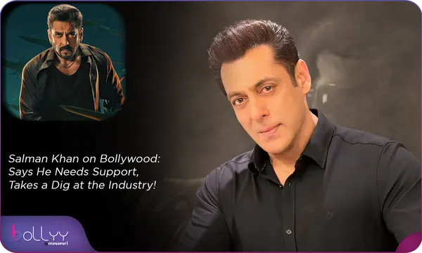 Salman Khan on Bollywood: Says He Needs Support, Takes a Dig at the Industry!