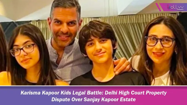 Karisma Kapoor Kids Legal Battle: Delhi High Court Property Dispute Over Sanjay Kapoor Estate