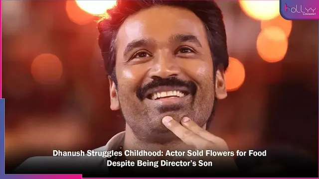 Dhanush Struggles Childhood: Actor Sold Flowers for Food Despite Being Director’s Son