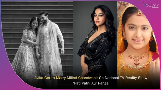 Avika Gor to Marry Milind Chandwani: On National TV Reality Show ‘Pati Patni Aur Panga’
