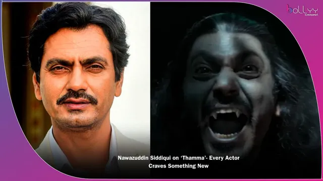 Nawazuddin Siddiqui on ‘Thamma’- Every Actor Craves Something New