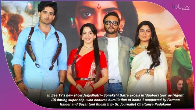 In Zee TV’s new show Jagadhatri-- Sonakshi Batra excels in 'dual-avataar' as (Agent JD) daring super-cop--who endures humiliation at home ? supported by Farman Haider and Sayantani Ghosh !! by Sr. Journalist Chaitanya Padukone