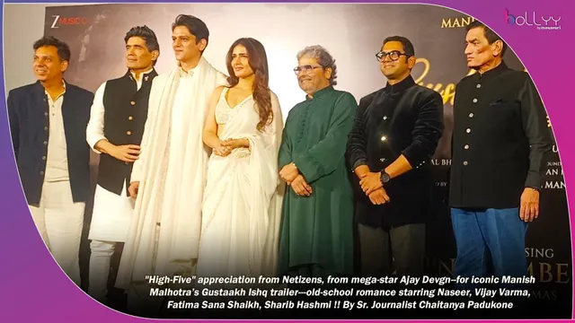 "High-Five" appreciation from Netizens, from mega-star Ajay Devgn--for iconic Manish Malhotra’s Gustaakh Ishq trailer---old-school romance starring Naseer, Vijay Varma, Fatima Sana Shaikh, Sharib Hashmi !! By Sr. Journalist Chaitanya Padukone