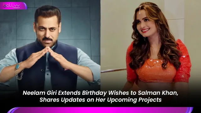 Neelam Giri Extends Birthday Wishes to Salman Khan, Shares Updates on Her Upcoming Projects