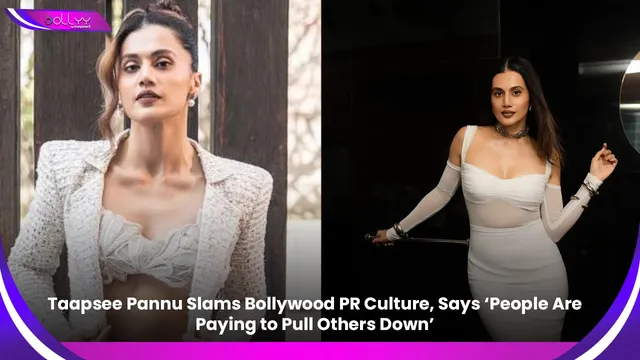 Taapsee Pannu Slams Bollywood PR Culture, Says ‘People Are Paying to Pull Others Down’