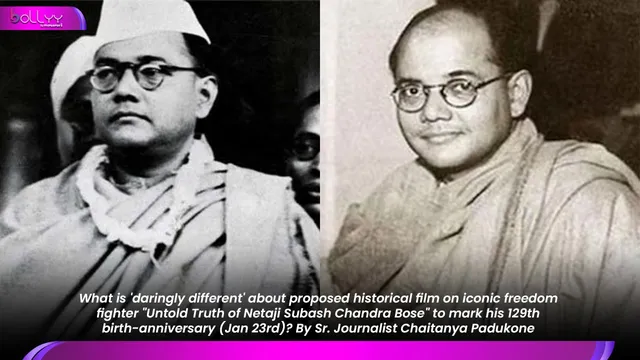 What is 'daringly different' about proposed historical film on iconic freedom fighter "Untold Truth of Netaji Subash Chandra Bose" to mark his 129th birth-anniversary ( Jan 23rd)? By Sr. Journalist Chaitanya Padukone