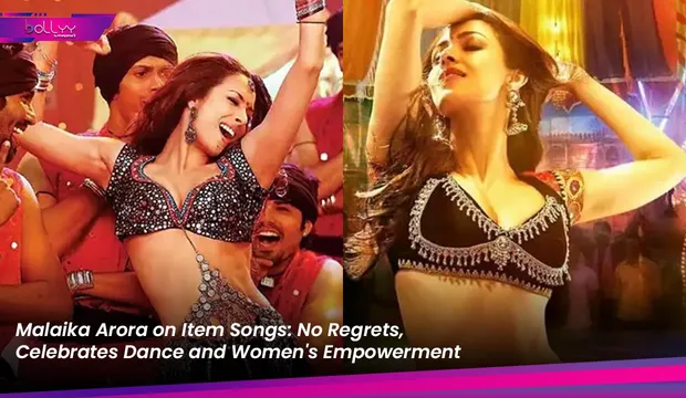 Malaika Arora on Item Songs: No Regrets, Celebrates Dance and Women's Empowerment