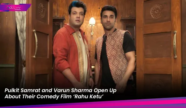 Pulkit Samrat and Varun Sharma Open Up About Their Comedy Film ‘Rahu Ketu’