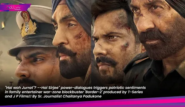 "Hai woh Jurrat"? --Hai Sirjee" power-dialogues triggers patriotic sentiments in family entertainer war-zone blockbuster 'Border-2' produced by T-Series and J P Films!! By Sr. Journalist Chaitanya Padukone