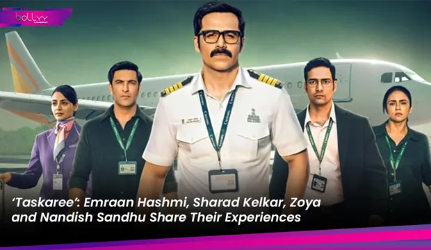 ‘Taskaree’: Emraan Hashmi, Sharad Kelkar, Zoya and Nandish Sandhu Share Their Experiences