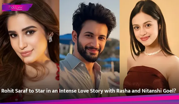 Rohit Saraf to Star in an Intense Love Story with Rasha and Nitanshi Goel?
