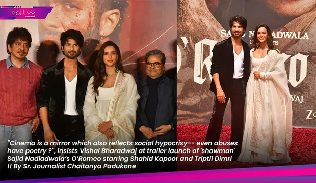 "Cinema is a mirror which also reflects social hypocrisy-- even abuses have poetry ?", insists Vishal Bharadwaj at trailer launch of 'showman' Sajid Nadiadwala’s O’Romeo starring Shahid Kapoor and Triptii Dimri !! By Sr. Journalist Chaitanya Padukone