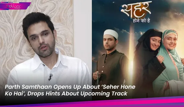 Parth Samthaan Opens Up About ‘Seher Hone Ko Hai’, Drops Hints About Upcoming Track