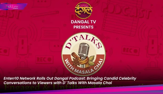 Enterr10 Network Rolls Out Dangal Podcast: Bringing Candid Celebrity Conversations to Viewers with D' Talks With Masala Chai