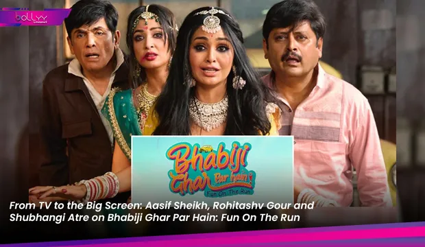 From TV to the Big Screen: Aasif Sheikh, Rohitashv Gour and Shubhangi Atre on Bhabiji Ghar Par Hain: Fun On The Run