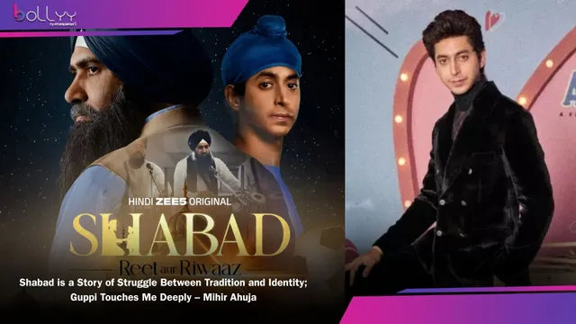 Shabad is a Story of Struggle Between Tradition and Identity; Guppi Touches Me Deeply – Mihir Ahuja
