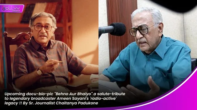 Upcoming docu-bio-pic "Behno Aur Bhaiyo" a salute-tribute to legendary broadcaster Ameen Sayani's 'radio-active' legacy !! By Sr. Journalist Chaitanya Padukone
