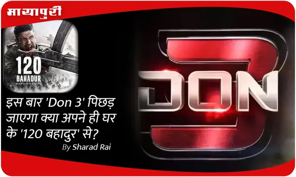 इसबार 'Don 3' पिछड़ जाएगा क्या अपने ही घर के '120 बहादुर' से?