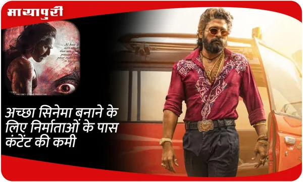 अच्छा सिनेमा बनाने के लिए निर्माताओं के पास कंटेंट की कमी