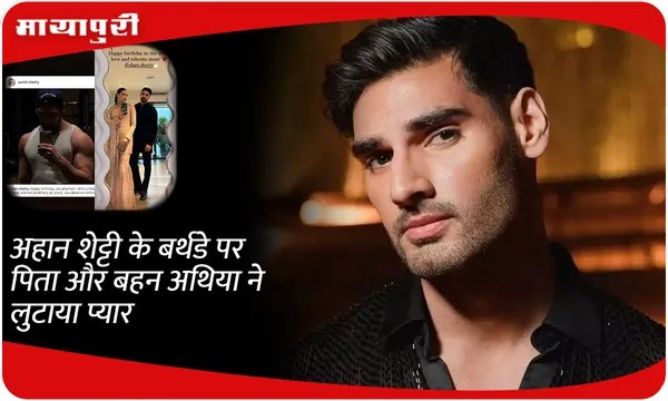 Ahan Shetty के बर्थडे पर पिता और बहन अथिया ने लुटाया प्यार